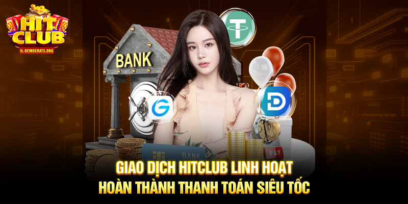 Giao dịch HITCLUB linh hoạt, hoàn thành thanh toán siêu tốc