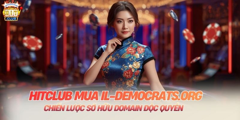 HITCLUB Mua Il-Democrats.org: Chiến Lược Sở Hữu Domain Độc Quyền